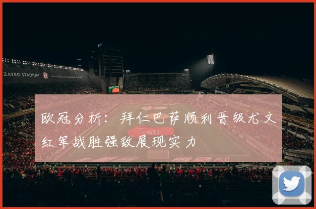 欧冠分析：拜仁巴萨顺利晋级尤文红军战胜强敌展现实力