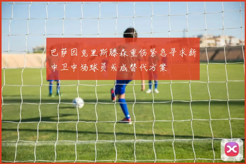 巴萨因克里斯滕森重伤紧急寻求新中卫中场球员或成替代方案