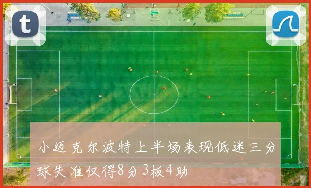 小迈克尔波特上半场表现低迷三分球失准仅得8分3板4助